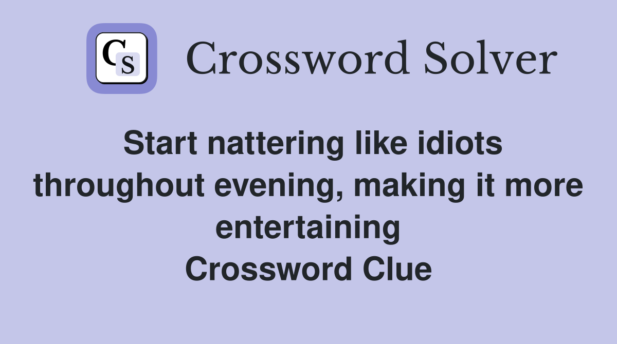 Start nattering like idiots throughout evening, making it more